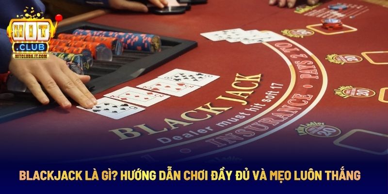 Blackjack Là Gì? Hướng Dẫn Chơi Đầy Đủ Và Mẹo Luôn Thắng 1 Tìm hiểu Blackjack và các chiến thuật chơi hiệu quả