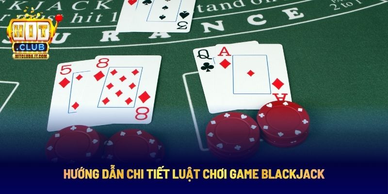 Blackjack Là Gì? Hướng Dẫn Chơi Đầy Đủ Và Mẹo Luôn Thắng 3 Luật chơi game Blackjack chi tiết trên cổng game Hitclub