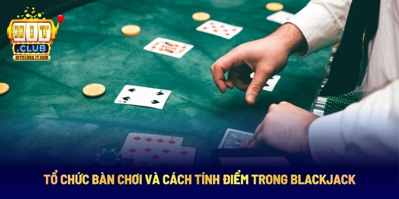 Blackjack Là Gì? Hướng Dẫn Chơi Đầy Đủ Và Mẹo Luôn Thắng 2 Cách tính điểm và tổ chức bàn chơi của Blackjack